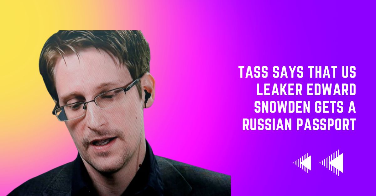 Tass Says That US Leaker Edward Snowden Gets A Russian Passport
