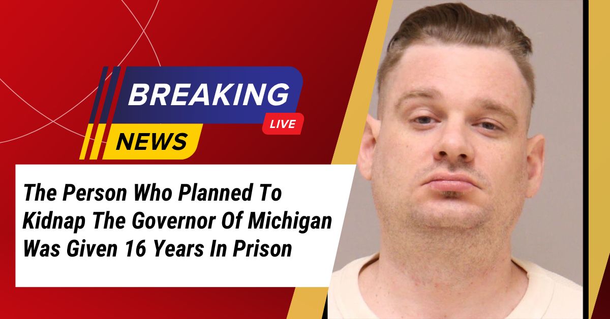 The Person Who Planned To Kidnap The Governor Of Michigan Was Given 16 Years In Prison