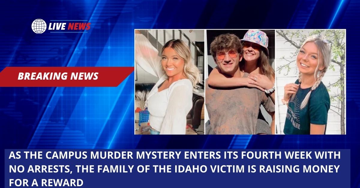 As The Campus Murder Mystery Enters Its Fourth Week With No Arrests, The Family Of The Idaho Victim Is Raising Money For A Reward