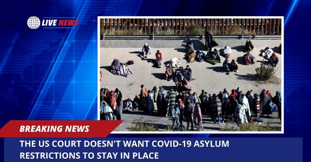 The US Court Doesn't Want Covid-19 Asylum Restrictions To Stay In Place