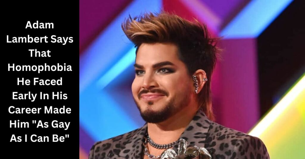 Adam Lambert Says That Homophobia He Faced Early In His Career Made Him "As Gay As I Can Be"