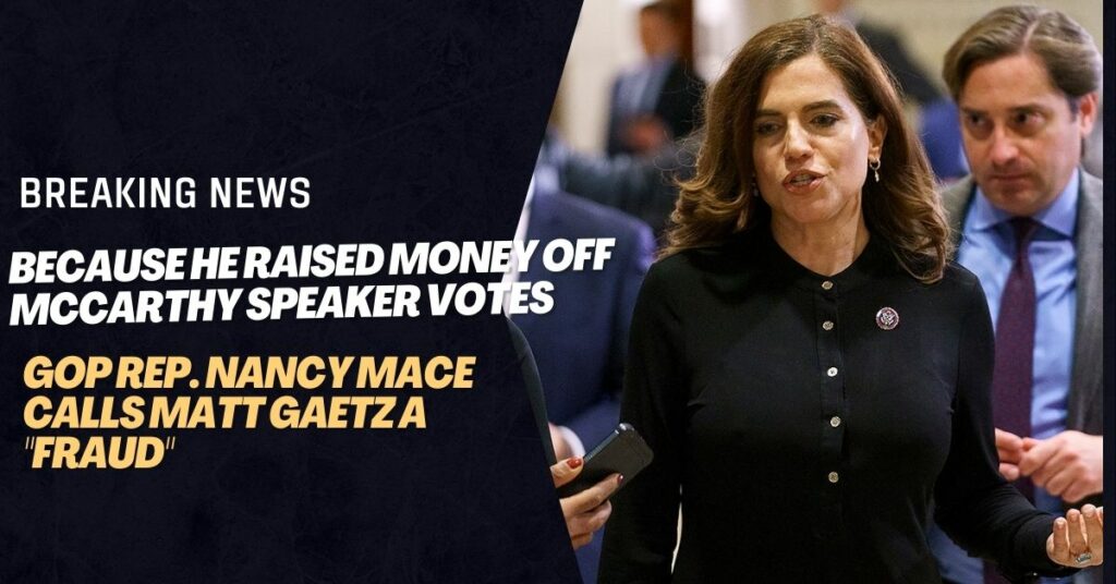 GOP Rep. Nancy Mace Calls Matt Gaetz A "Fraud"