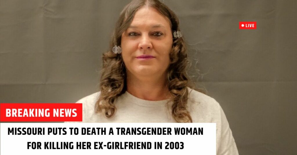 Missouri Puts To Death A Transgender Woman For Killing Her Ex-girlfriend In 2003