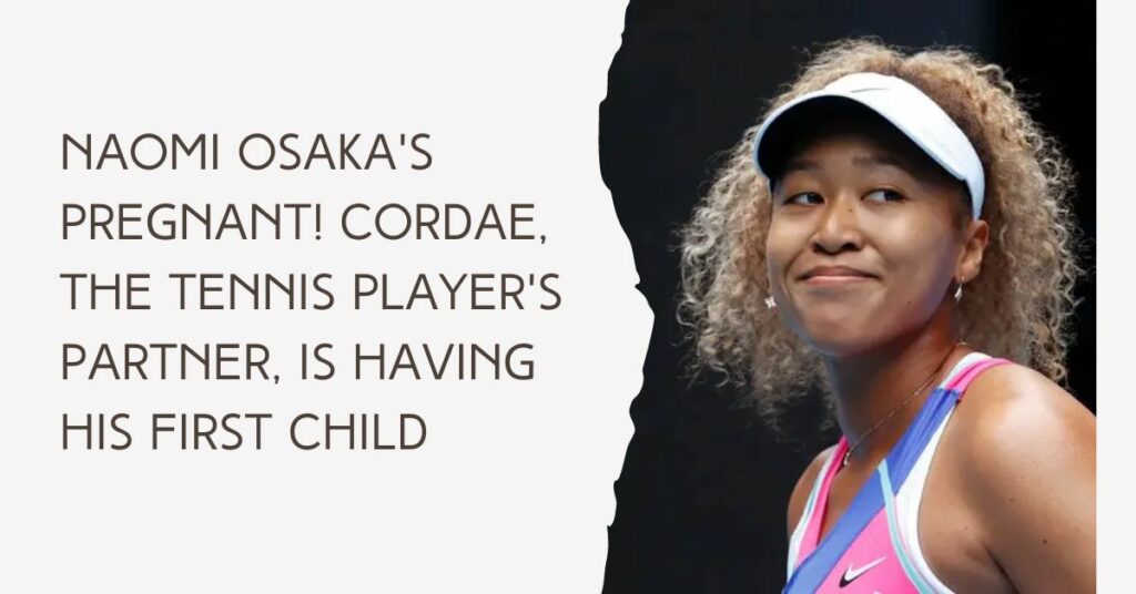 Naomi Osaka's Pregnant! Cordae, The Tennis Player's Partner, Is Having His First Child
