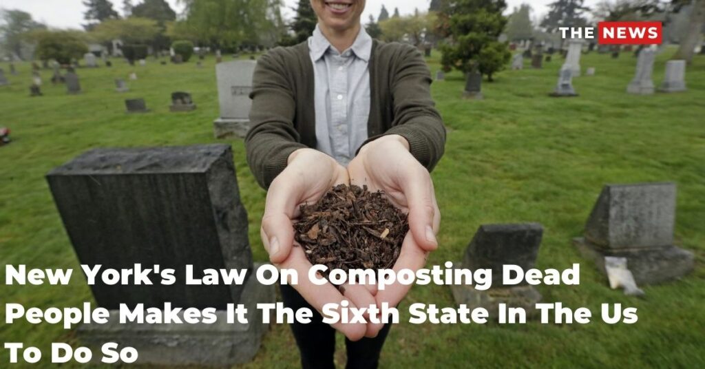 New York's Law On Composting Dead People Makes It The Sixth State In The Us To Do So