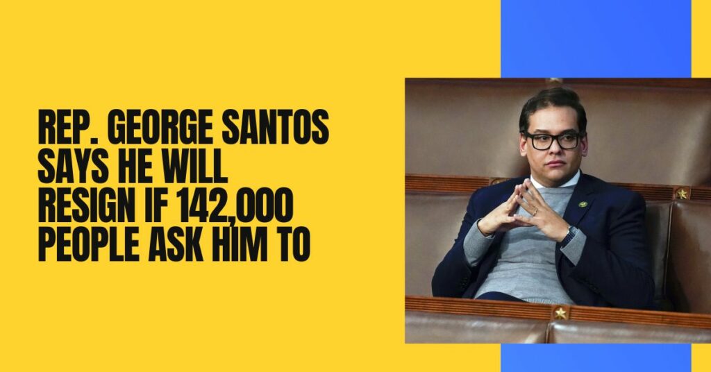 Rep. George Santos Says He Will Resign If 142,000 People Ask Him To
