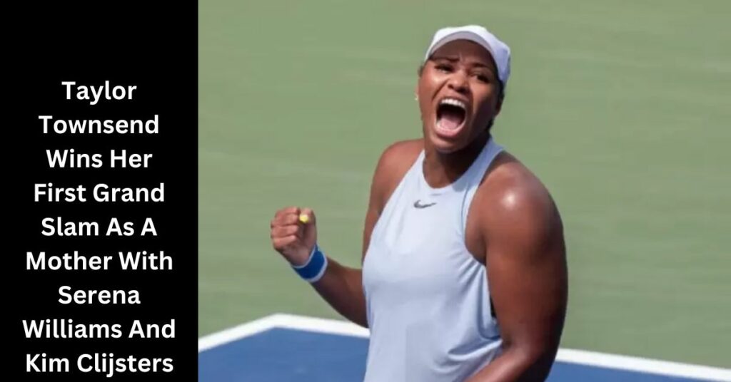 Taylor Townsend Wins Her First Grand Slam As A Mother With Serena Williams And Kim Clijsters