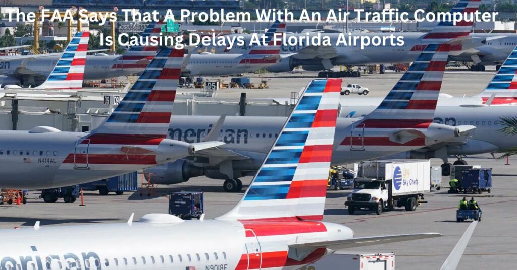 The FAA Says That A Problem With An Air Traffic Computer Is Causing Delays At Florida Airports
