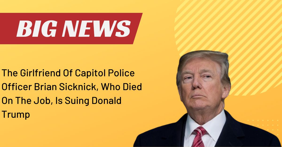 The Girlfriend Of Capitol Police Officer Brian Sicknick, Who Died On The Job, Is Suing Donald Trump