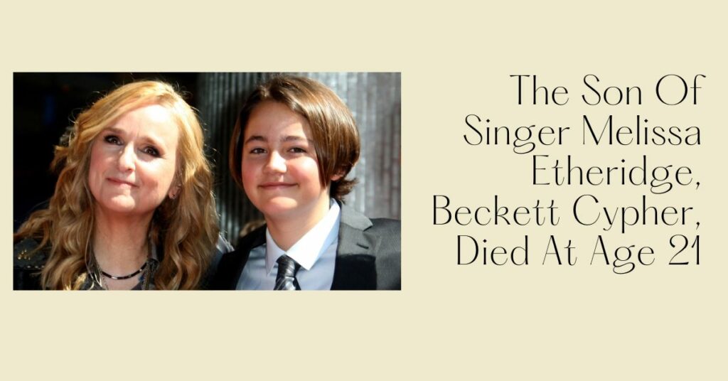 The Son Of Singer Melissa Etheridge, Beckett Cypher Died At Age 21
