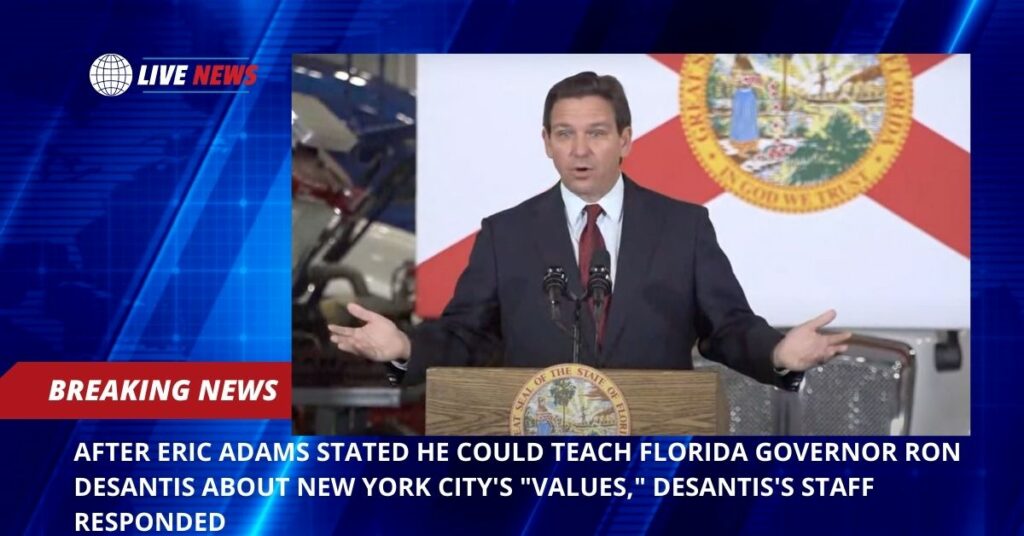 After Eric Adams Stated He Could Teach Florida Governor Ron Desantis About New York City's "Values," Desantis's Staff Responded
