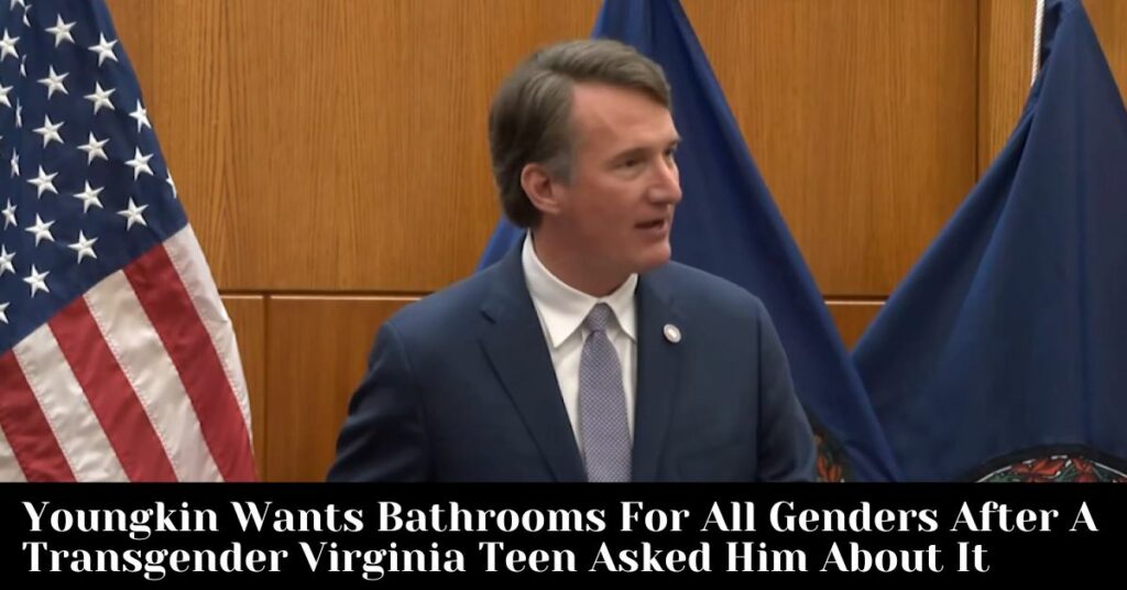 Youngkin Wants Bathrooms For All Genders After A Transgender Virginia Teen Asked Him About It