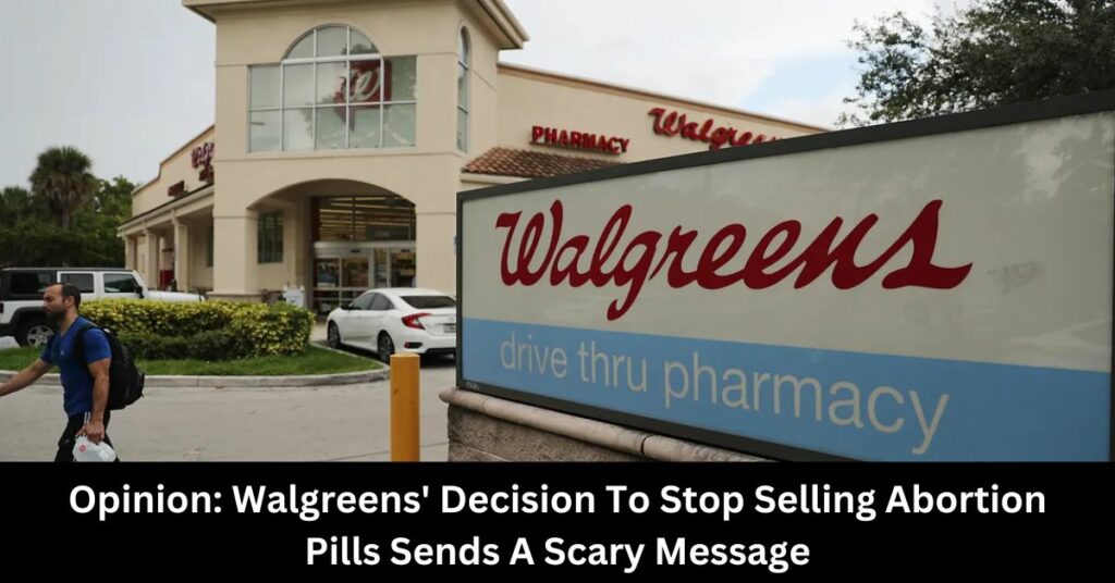 Opinion: Walgreens' Decision To Stop Selling Abortion Pills Sends A Scary Message