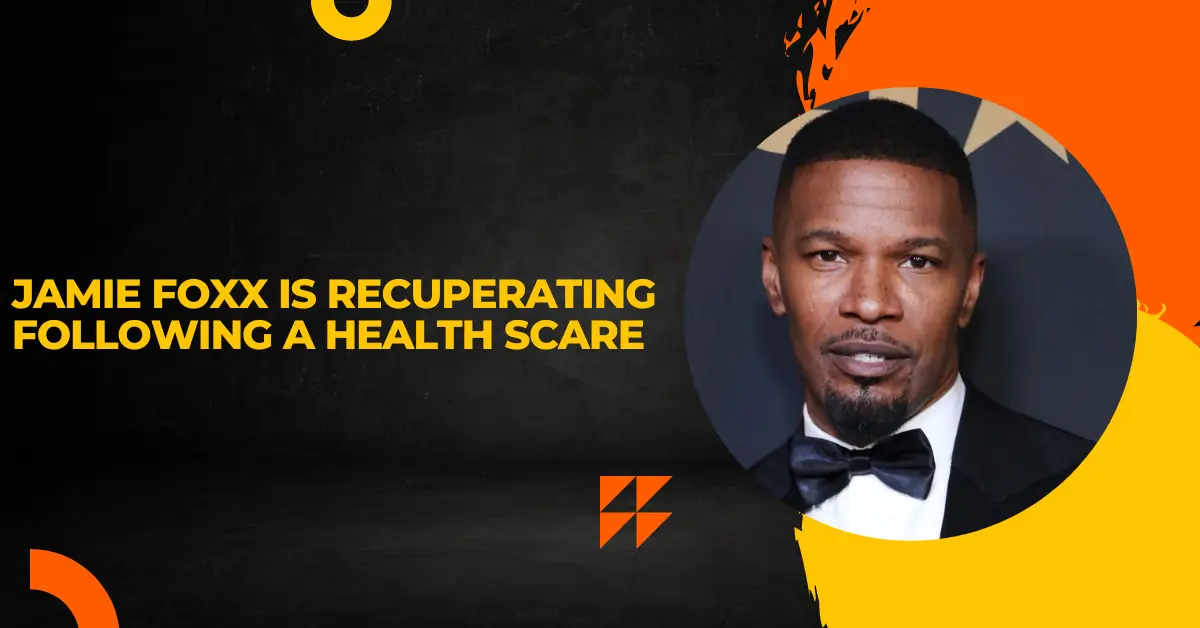 Jamie Foxx is Recuperating Following a Health Scare