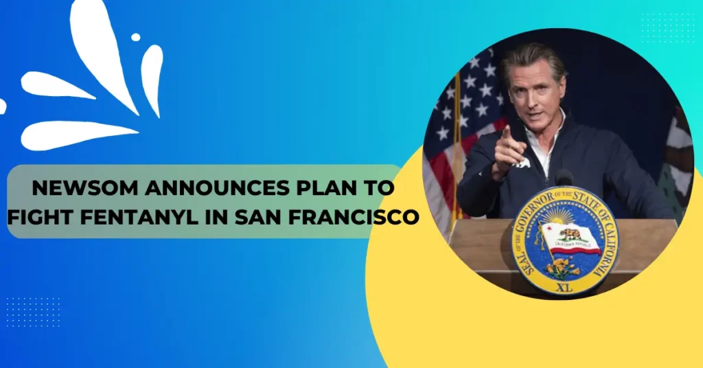 Newsom Announces Plan to Fight Fentanyl in San Francisco