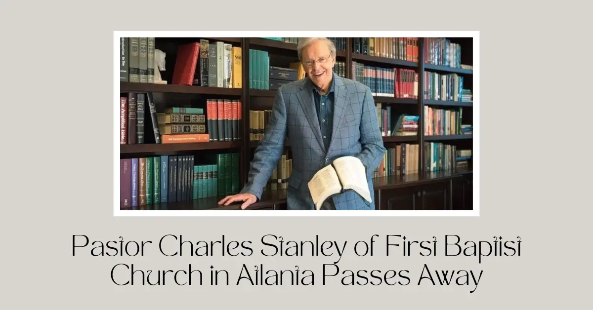 Pastor Charles Stanley of First Baptist Church in Atlanta Passes Away