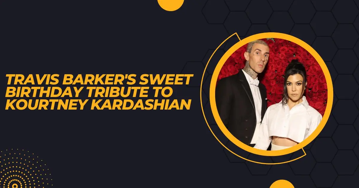 Travis Barker's Sweet Birthday Tribute to Kourtney Kardashian