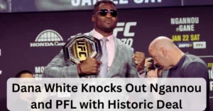 Dana White Knocks Out Ngannou and PFL with Historic Deal