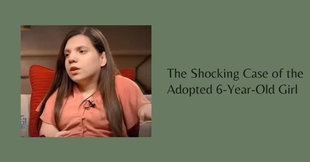 The Shocking Case of the Adopted 6-Year-Old Girl