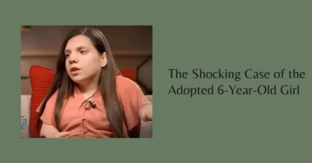 The Shocking Case of the Adopted 6-Year-Old Girl