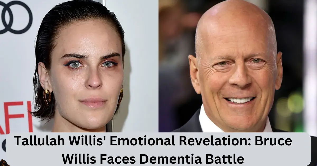 Tallulah Willis' Emotional Revelation Bruce Willis Faces Dementia Battle