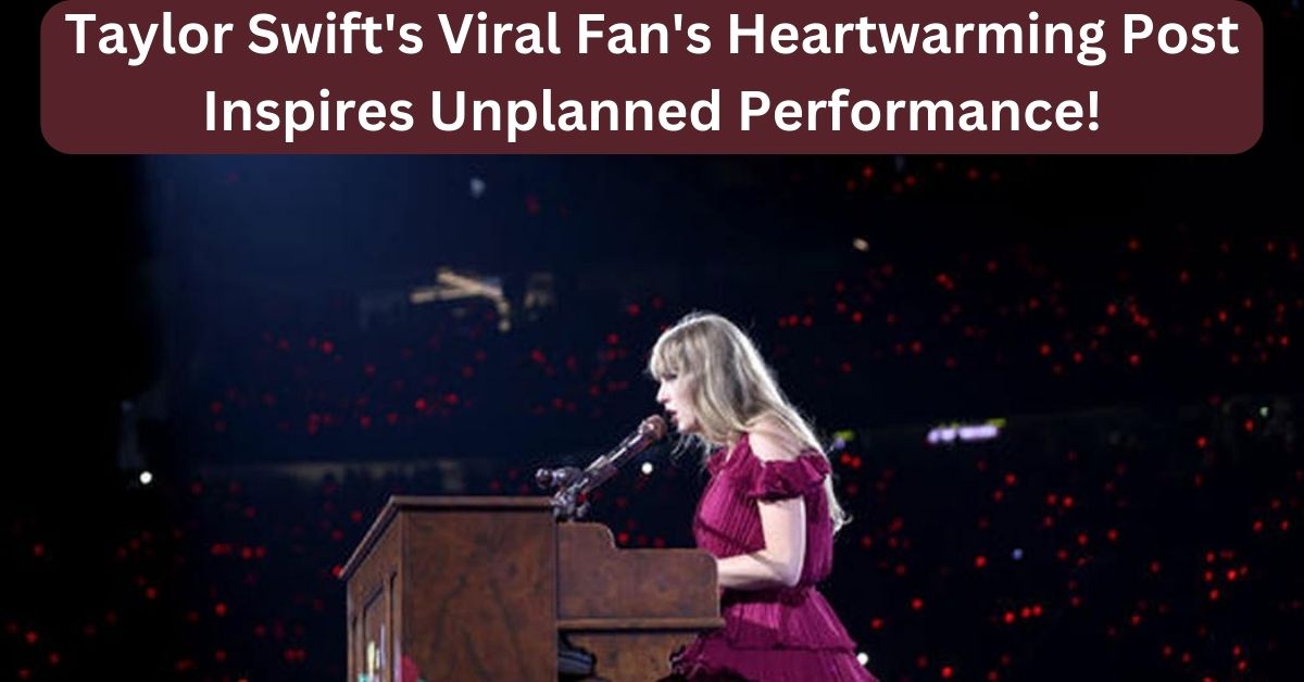 Taylor Swift's Viral Fan's Heartwarming Post Inspires Unplanned Performance!