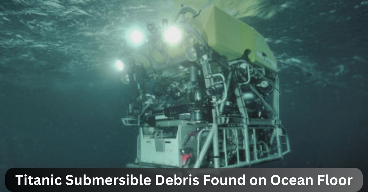 Titanic Submersible Debris Found on Ocean Floor