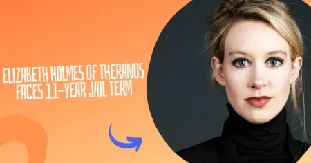 Elizabeth Holmes of Theranos Faces 11-Year Jail Term