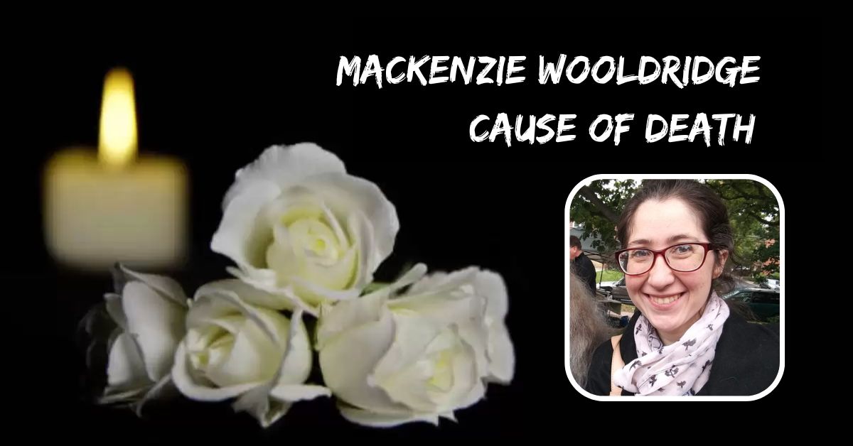 Mackenzie Wooldridge Cause Of Death: